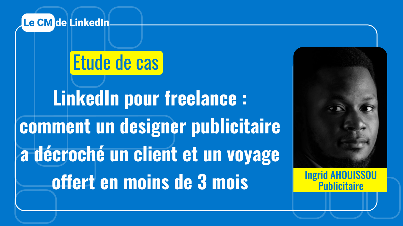 LinkedIn pour freelance : comment un designer publicitaire a décroché un client et un voyage offert en moins de 3 mois