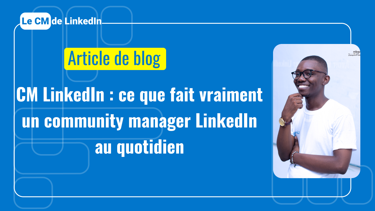 CM LinkedIn : ce que fait vraiment un community manager LinkedIn au quotidien